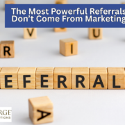 The Most Powerful Referrals Don’t Come From Marketing
