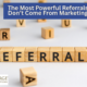 The Most Powerful Referrals Don’t Come From Marketing
